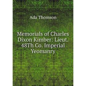 

Книга Memoria ls of Charles Dixon Kimber: Lieut 48Th Co Imperial Yeomanry
