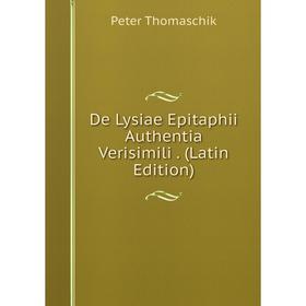 

Книга De Lysiae Epitaphii Authentia Verisimili. (Latin Edition)