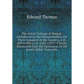 

Книга The Initial Coinage of Bengal: Introduced by the Muhammadans On Their Conquest of the Country, A.H. 600 to 800 (A.D. 1203-1397): Chiefly Illustr