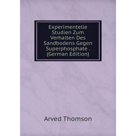 

Книга Experimentelle Studien Zum Verhalten Des Sandbodens Gegen Superphosphate. (German Edition)