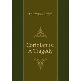 

Книга Coriolanus: A Tragedy