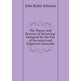 

Книга The Theory and Practice of Surveying: Designed for the Use of Surveyors and Engineers Generally