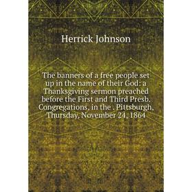 

Книга The banners of a free people set up in the name of their God: a Thanksgiving sermon preached before the First and Third Presb. Congregations, in