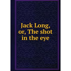 

Книга Jack Long, or, The shot in the eye