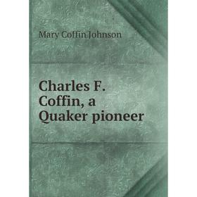 

Книга Charles F. Coffin, a Quaker pioneer