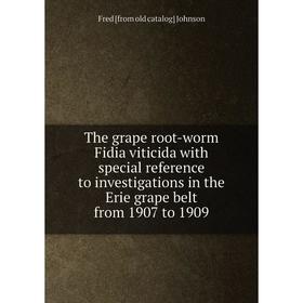 

Книга The grape root-worm Fidia viticida with special reference to investigations in the Erie grape belt from 1907 to 1909