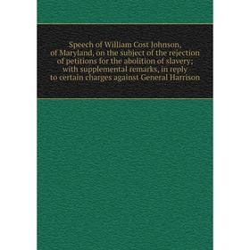 

Книга Speech of William Cost Johnson, of Maryland, on the subject of the rejection of petitions for the abolition of slavery; with supplemental remark