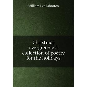 

Книга Christmas evergreens: a collection of poetry for the holidays