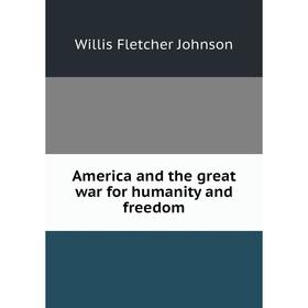 

Книга America and the great war for humanity and freedom