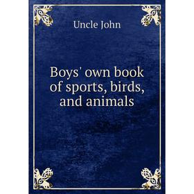 

Книга Boys' own book of sports, birds, and animals