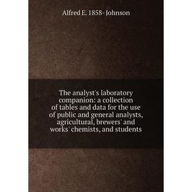 

Книга The analyst's laboratory companion: a collection of tables and data for the use of public and general analysts, agricultural, brewers' and works