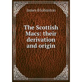 

Книга The Scottish Macs: their derivation and origin