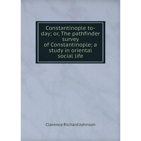 

Книга Constantinople to-day; or, The pathfinder survey of Constantinople; a study in oriental social life