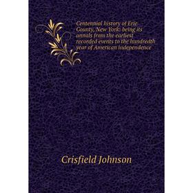 

Книга Centennial history of Erie County, New York: being its annals from the earliest recorded events to the hundredth year of American independence