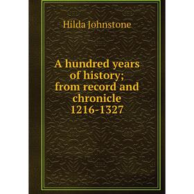 

Книга A hundred years of history; from record and chronicle 1216-1327