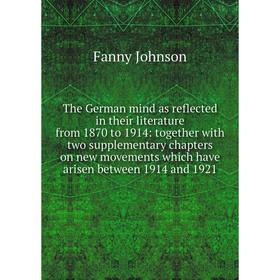 

Книга The German mind as reflected in their literature from 1870 to 1914: together with two supplementary chapters on new movements which have arisen