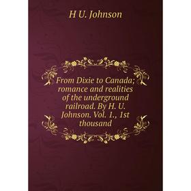 

Книга From Dixie to Canada; romance and realities of the underground railroad. By H. U. Johnson