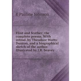 

Книга Flint and feather; the complete poems. With introd. by Theodore Watts-Dunton, and a biographical sketch of the author