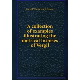 

Книга A collection of examples illustrating the metrical licenses of Vergil