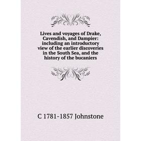 

Книга Lives and voyages of Drake, Cavendish, and Dampier: including an introductory view of the earlier discoveries in the South Sea, and the history