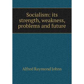 

Книга Socialism: its strength, weakness, problems and future