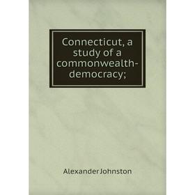 

Книга Connecticut, a study of a commonwealth-democracy