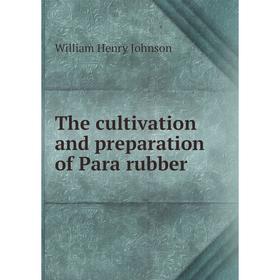 

Книга The cultivation and preparation of Para rubber