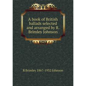 

Книга A book of British ballads selected and arranged by R. Brimley Johnson