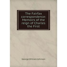 

Книга The Fairfax correspondence: Memoirs of the reign of Charles the First