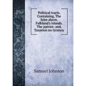 

Книга Political tracts. Containing, The false alarm. Falkland's islands. The patriot; and, Taxation no tyranny