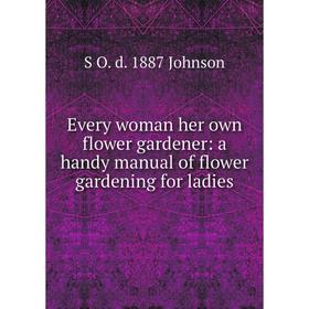 

Книга Every woman her own flower gardener: a handy manual of flower gardening for ladies