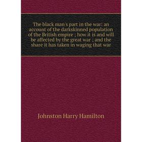 

Книга The black man's part in the war: an account of the darkskinned population of the British empire; how it is and will be affected by the great war