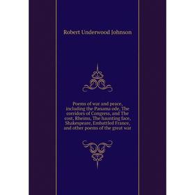 

Книга Poems of war and peace, including the Panama ode, The corridors of Congress, and The cost, Rheims, The haunting face, Shakespeare, Embattled Fra