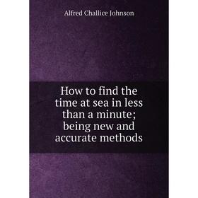

Книга How to find the time at sea in less than a minute; being new and accurate methods