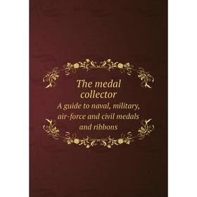

Книга The medal collector. A guide to naval, military, air-force and civil medals and ribbons