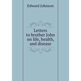 

Книга Letters to brother John on life, health, and disease