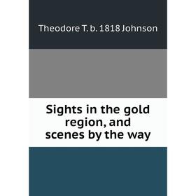 

Книга Sights in the gold region, and scenes by the way