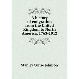 

Книга A history of emigration from the United Kingdom to North America, 1763-1912