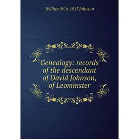 

Книга Genealogy: records of the descendant of David Johnson, of Leominster
