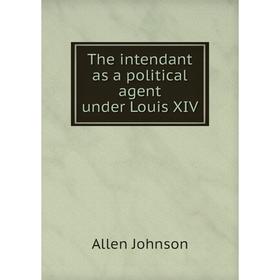 

Книга The intendant as a political agent under Louis XIV