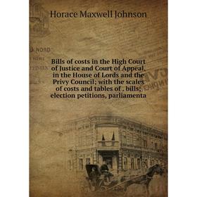 

Книга Bills of costs in the High Court of Justice and Court of Appeal, in the House of Lords and the Privy Council; with the scales of costs and table