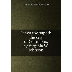 

Книга Genoa the superb, the city of Columbus, by Virginia W. Johnson