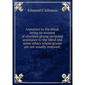 

Книга Annuities to the blind being an account of charities giving recurrent assistance to the blind and some others whose grants are not usually renew