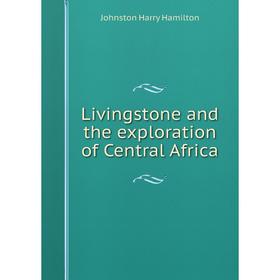 

Книга Livingstone and the exploration of Central Africa