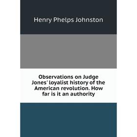 

Книга Observations on Judge Jones' loyalist history of the American revolution How far is it an authority