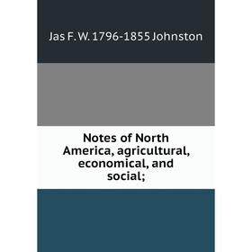 

Книга Notes of North America, agricultural, economical, and social;