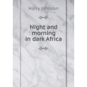 

Книга Night and morning in dark Africa