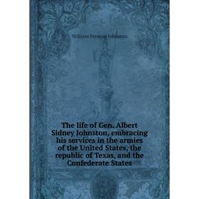 

Книга The life of Gen. Albert Sidney Johnston, embracing his services in the armies of the United States, the republic of Texas