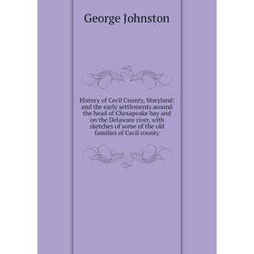 

Книга History of Cecil County, Maryland: and the early settlements around the head of Chesapeake bay and on the Delaware river, with sketches of some