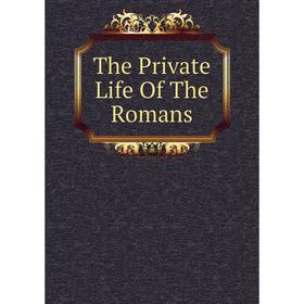 

Книга The Private Life Of The Romans